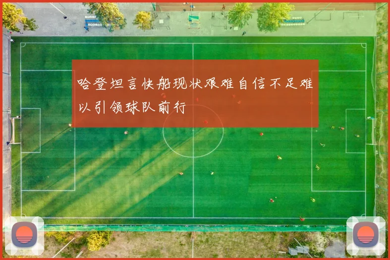 哈登坦言快船现状艰难自信不足难以引领球队前行