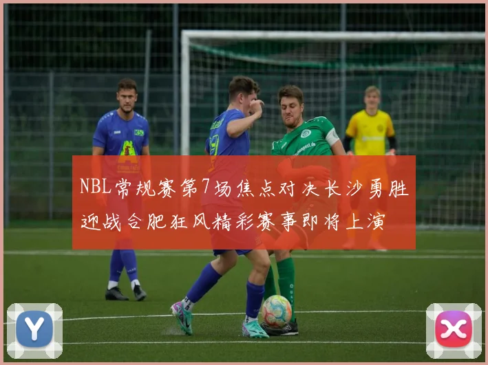 NBL常规赛第7场焦点对决长沙勇胜迎战合肥狂风精彩赛事即将上演